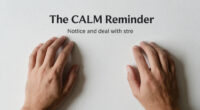 The CALM Reminder Is A Daily Check-in That Can Help You Notice And Deal With Stress